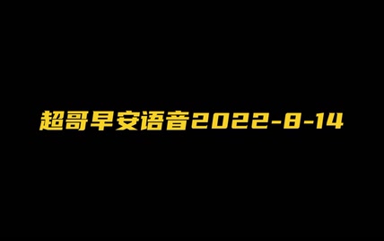 超哥早安语音2022-8-14