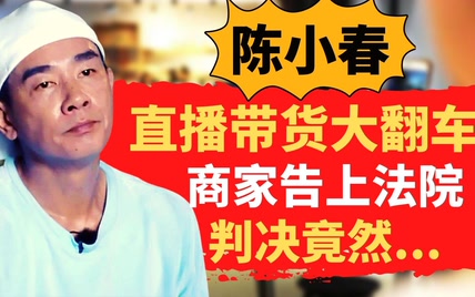 陈小春带货仅卖5000元,商家起诉后,法院判决退款41万，大湾区大哥陈小春带货“翻车”？