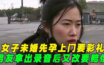 女子未婚先孕上门要彩礼，男友拿出一段录音，女方直接改要赔偿！