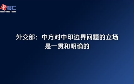 外交部：中方对中印边界问题的立场是一贯和明确的