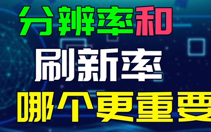 玩游戏显示器分辨率和刷新率哪个更重要？他们都有什么不同呢？