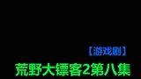 【游戏剧】荒野大镖客2第八集