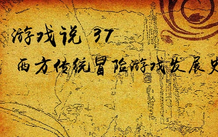 游戏说 37：一起冒险吧，西方传统冒险游戏发展史